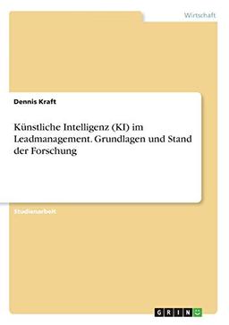 Künstliche Intelligenz (KI) im Leadmanagement. Grundlagen und Stand der Forschung