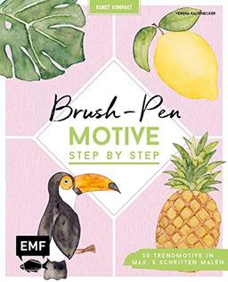 Kunst kompakt: Brush-Pen-Motive Step by Step: 50 Trendmotive in max. 5 Schritten malen