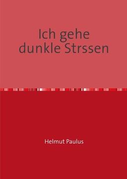 Helmut Paulus. Ich gehe dunkle Strassen. Späte Gedichte: Mit einem Nachwort hrsg. v. Ulrich Ott