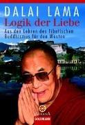 Logik der Liebe: Aus den Lehren des Tibetischen Buddhismus für den Westen