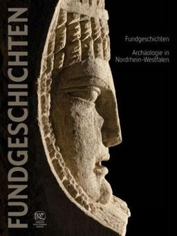 Fundgeschichten - Archäologie in Nordrhein-Westfalen: Begleitbuch zur Landesausstellung NRW 2010