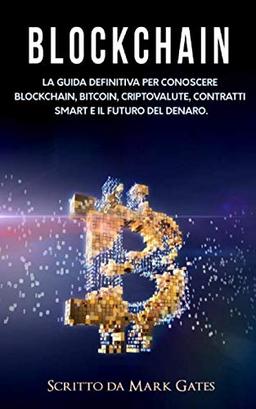 Blockchain: La guida definitiva per conoscere blockchain, Bitcoin, criptovalute, contratti smart e il futuro del denaro.