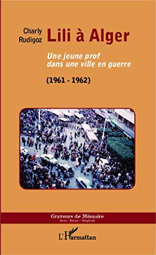 Lili à Alger : une jeune prof dans une ville en guerre, 1961-1962