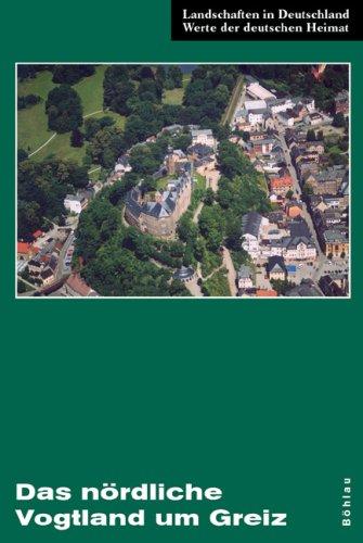 Das nördliche Vogtland um Greiz: Eine landeskundliche Bestandsaufnahme im Raum Greiz, Berga, Triebes, Hohenleuben, Elsterberg, Mylau und Netzschkau