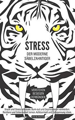 Stress, der moderne Säbelzahntiger! Verstehen. Besiegen. Verbünden: Druck und Stress abbauen. Burn-out und Depressionen vermeiden. Resilienz und Gelassenheit lernen. Achtsamkeit und Entspannung leben.