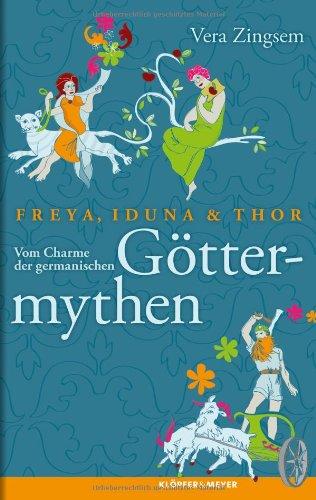 Freya, Iduna und Thor - Vom Charme der germanischen Göttermythen