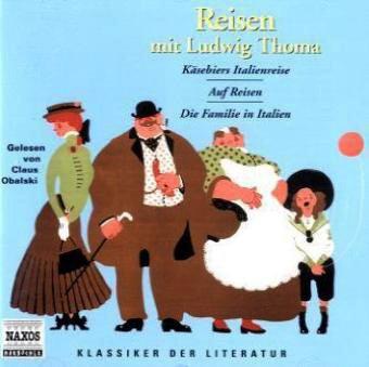 Reisen mit Ludwig Thoma CD . Käsebiers Italienreise / Auf Reisen / Die Familie in Italien (Klassiker der Literatur)