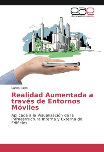 Realidad Aumentada a través de Entornos Móviles: Aplicada a la Visualización de la Infraestructura Interna y Externa de Edificios