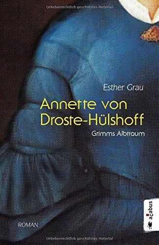 Annette von Droste-Hülshoff. Grimms Albtraum: Romanbiografie