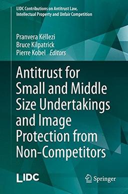 Antitrust for Small and Middle Size Undertakings and Image Protection from Non-Competitors (LIDC Contributions on Antitrust Law, Intellectual Property and Unfair Competition)