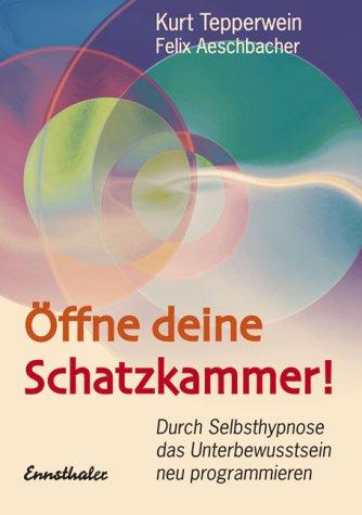 Öffne deine Schatzkammer!: Durch Selbsthypnose das Unterbewusstsein neu programmieren