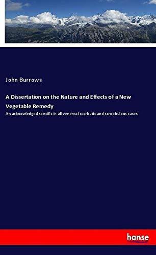 A Dissertation on the Nature and Effects of a New Vegetable Remedy: An acknowledged specific in all venereal scorbutic and scrophulous cases