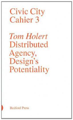 Distributed Agency, Design's Potentiality (Civic City Cahier, Band 3)