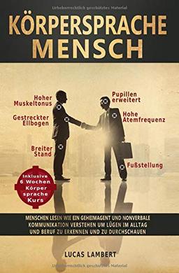 Körpersprache Mensch: Menschen lesen wie ein Geheimagent und nonverbale Kommunikation verstehen um Lügen im Alltag und Beruf zu erkennen und zu durchschauen (Kurs in Körpersprache und Mimik lesen)