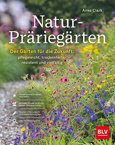 Natur-Präriegärten: Der Garten für die Zukunft: pflegeleicht, trockenheitsresistent und vielfältig