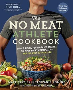 The No Meat Athlete Cookbook: Whole Food, Plant-Based Recipes to Fuel   Your Workouts and the Rest of Your Life: Whole Food, Plant-Based Recipes to Fuel Your Workouts - and the Rest of Your Life