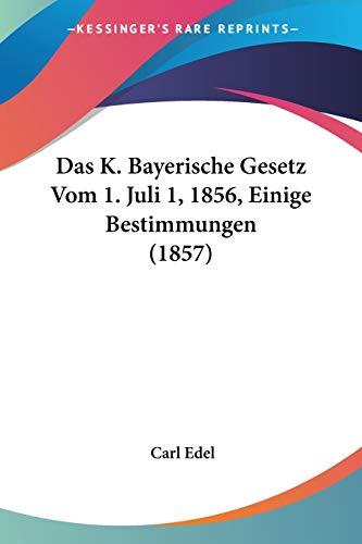 Das K. Bayerische Gesetz Vom 1. Juli 1, 1856, Einige Bestimmungen (1857)