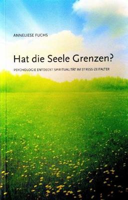 Hat die Seele Grenzen?: Psychologie entdeckt Spiritualität im Stress-Zeitalter