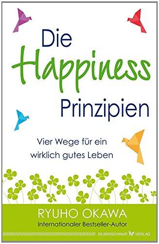 Die Happiness-Prinzipien: Vier Wege für ein wirklich gutes Leben