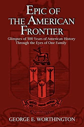 Epic of the American Frontier: Glimpses of 300 Years of American History Through the Eyes of One Family