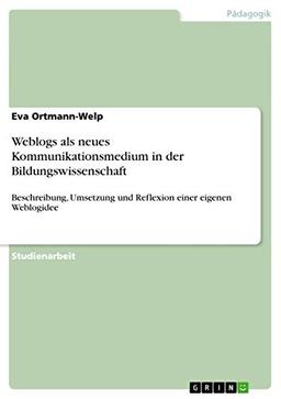 Weblogs als neues Kommunikationsmedium in der Bildungswissenschaft: Beschreibung, Umsetzung und Reflexion einer eigenen Weblogidee