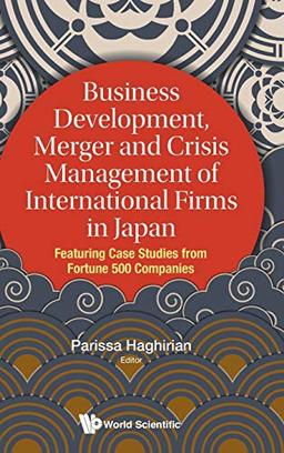 Business Development, Merger and Crisis Management of International Firms in Japan: Featuring Case Studies from Fortune 500 Companies