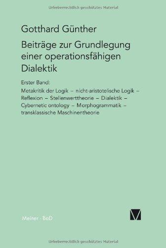 Beiträge zur Grundlegung einer operationsfähigen Dialektik: Metakritik der Logik, nicht-aristotelische Logik, Reflexion, Stellenwerttheorie, ... transklassische Maschinentheorie