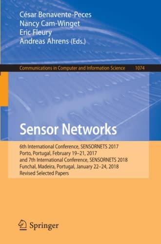 Sensor Networks: 6th International Conference, SENSORNETS 2017, Porto, Portugal, February 19-21, 2017, and 7th International Conference, SENSORNETS ... Computer and Information Science, Band 1074)