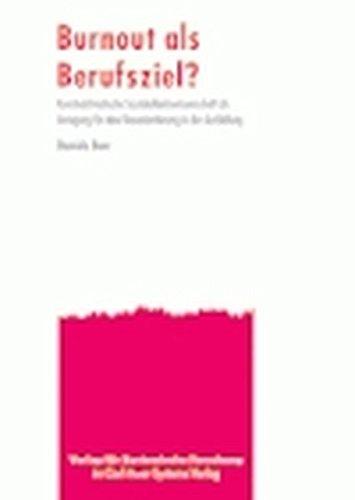 Burnout als Berufsziel?: Konstruktivistische Sozialarbeitswissenschaft als Anregung für eine Neuorientierung in der Ausbildung (Verlag für systemische Forschung)