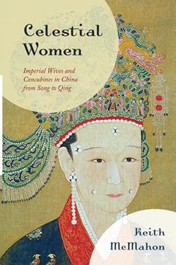 Celestial Women: Imperial Wives and Concubines in China from Song to Qing