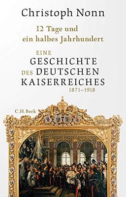 12 Tage und ein halbes Jahrhundert: Eine Geschichte des deutschen Kaiserreichs 1871-1918