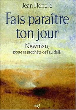 Fais paraître ton jour : Newman poète et prophète de l'au-delà