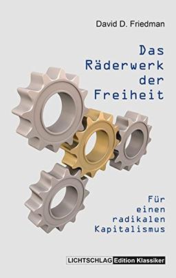 Das Räderwerk der Freiheit: Für einen radikalen Kapitalismus