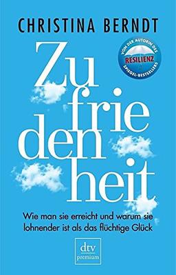 Zufriedenheit: Wie man sie erreicht und warum sie lohnender ist als das flüchtige Glück (dtv premium)