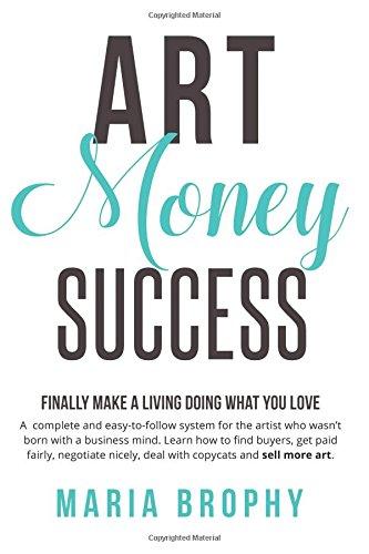 Art Money & Success: A complete and easy-to-follow system for the artist who wasn't born with a business mind. Learn how to find buyers, get paid ... nicely, deal with copycats and sell more art.