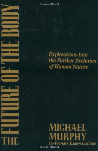 The Future of the Body: Explorations into the Further Evolution of Human Nature