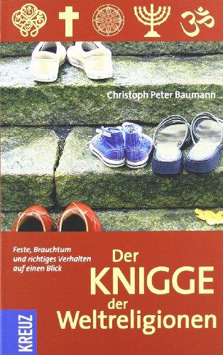 Der Knigge der Weltreligionen: Feste, Brauchtum und richtiges Verhalten auf einen Blick