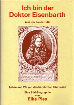 Ich bin der Doktor Eisenbarth. Arzt der Landstraße. Eine Bildbiographie über das Leben und Wirken des volkstümlichen und berühmten Chirurgen Johann Andreas Eisenbarth (1663-1727). Nach zeitgenössischen Quellen und Zeugnissen bearbeitet und vorgestellt .