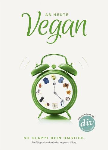 Ab heute vegan: So klappt dein Umstieg. Ein Wegweiser durch den veganen Alltag