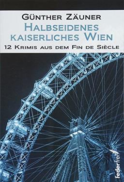 Halbseidenes kaiserliches Wien: 12 Krimis aus dem Fin de Siecle