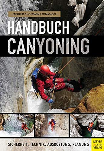 Handbuch Canyoning: Sicherheit, Technik, Ausrüstung, Planung