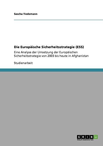 Die Europäische Sicherheitsstrategie (ESS): Eine Analyse der Umsetzung der Europäischen Sicherheitsstrategie von 2003 bis heute in Afghanistan