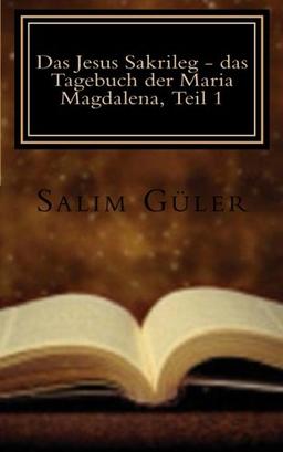 Das Jesus Sakrileg - das Tagebuch der Maria Magdalena, Teil 1: Ein Vatikan Kirchenthriller