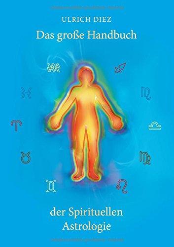 Das große Handbuch der Spirituellen Astrologie: Der Mensch als leuchtendes Wesen