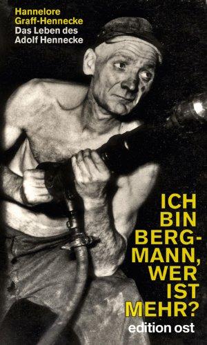 Ich bin Bergmann, wer ist mehr? Das Leben des Adolf Hennecke