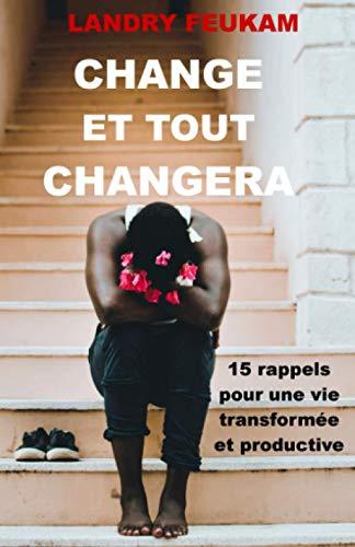 change et tout changera: 15 Rappels pour une vie transformée et productive