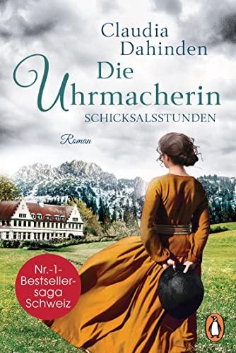 Die Uhrmacherin - Schicksalsstunden: Roman. Die Nummer-1-Bestsellersaga aus der Schweiz (Die Uhrensaga, Band 2)