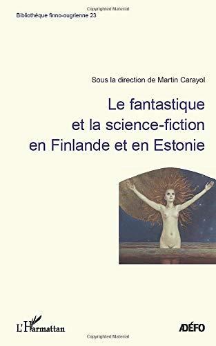 Le fantastique et la science-fiction en Finlande et en Estonie : actes du colloque, 19-20 novembre 2010