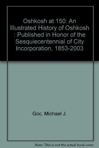 Oshkosh at 150: An Illustrated History of Oshkosh : Published in Honor of the Sesquiecentennial of City Incorporation, 1853-2003