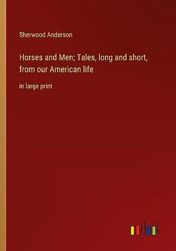 Horses and Men; Tales, long and short, from our American life: in large print